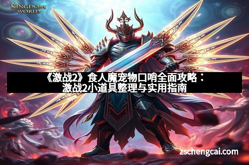 《激战2》食人魔宠物口哨全面攻略：激战2小道具整理与实用指南